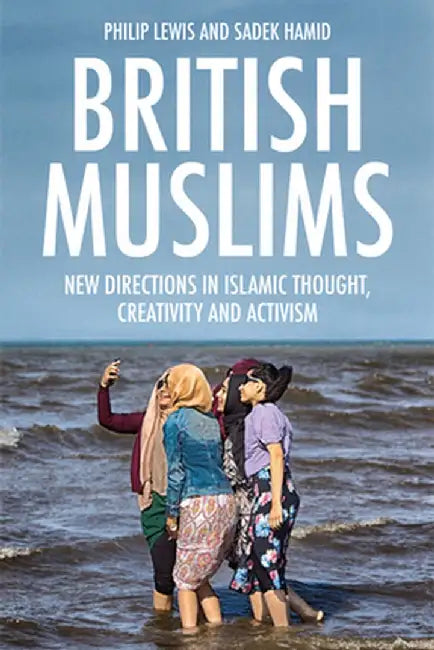 British Muslims: New Directions in Islamic Thought, Creativity and Activism by Philip Lewis