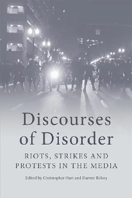 Discourses of Disorder: Riots, Strikes and Protests in the Media by Hart, Christopher