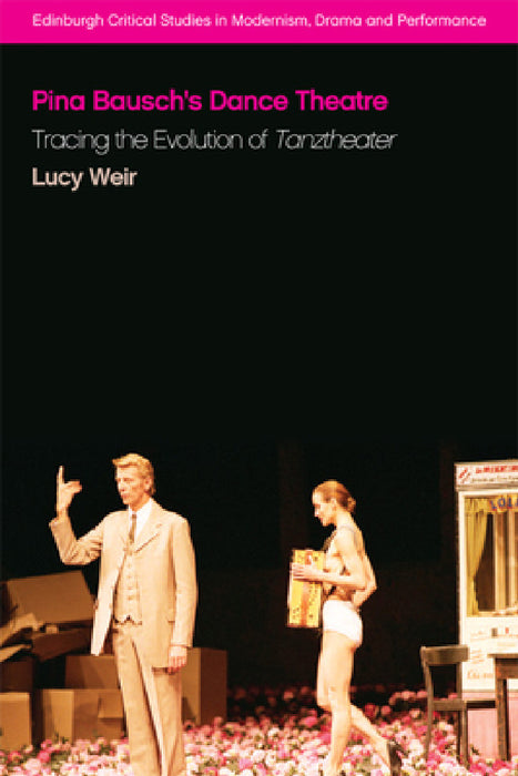 Pina Bausch's Dance Theatre: Tracing the Evolution of Tanztheater by Lucy Weir