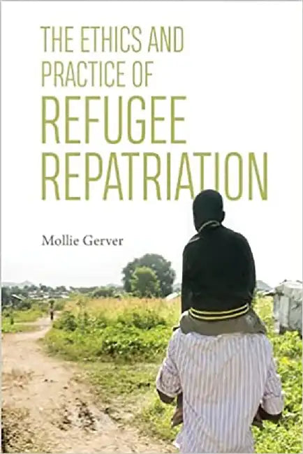 The Ethics and Practice of Refugee Repatriation by Mollie Gerver