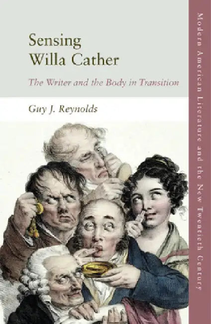 Sensing Willa Cather: The Writer and the Body in Transition by Guy J. Reynolds