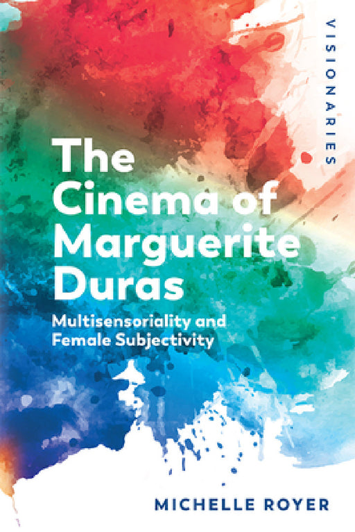 The Cinema of Marguerite Duras: Multisensoriality and Female Subjectivity by Michelle Royer