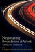 Negotiating Boundaries at Work: Talking and Transitions by Jo Angouri, Meredith Marra, Janet Holmes