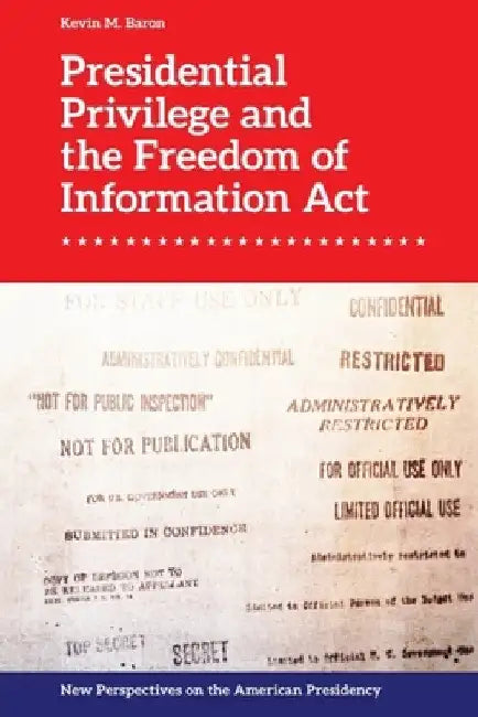 Presidential Privilege and the Freedom of Information ACT by Kevin M. Baron