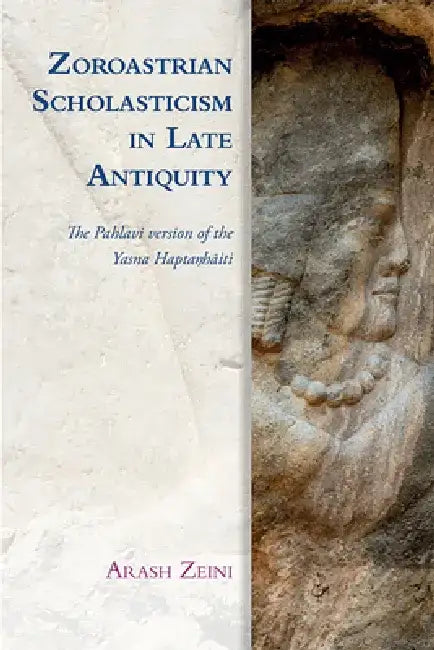Zoroastrian Scholasticism in Late Antiquity: The Pahlavi Version of the Yasna Haptaŋhāiti by Arash Zeini