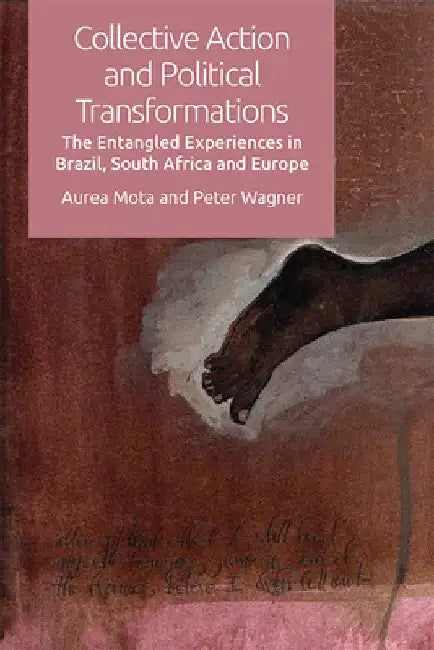 Collective Action and Political Transformations: The Entangled Experiences in Brazil, South Africa and Europe by Mota, Aurea