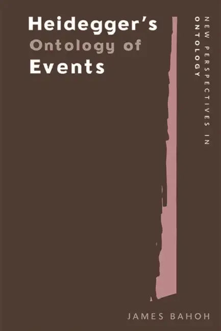 Heidegger's Ontology of Events by James Bahoh