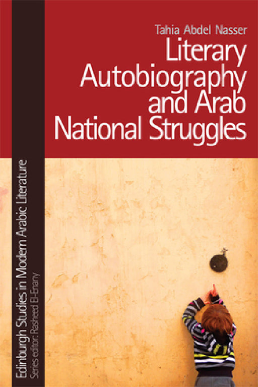 Literary Autobiography and Arab National Struggles by Tahia Abdel Nasser