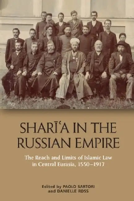 Sharīʿa in the Russian Empire: The Reach and Limits of Islamic Law in Central Eurasia, 1550-1917 by Sartori, Paolo