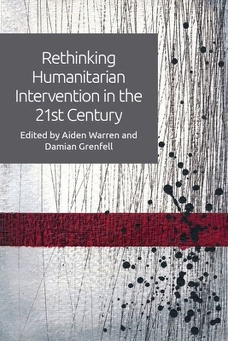 Rethinking Humanitarian Intervention in the 21st Century by Aiden Warren