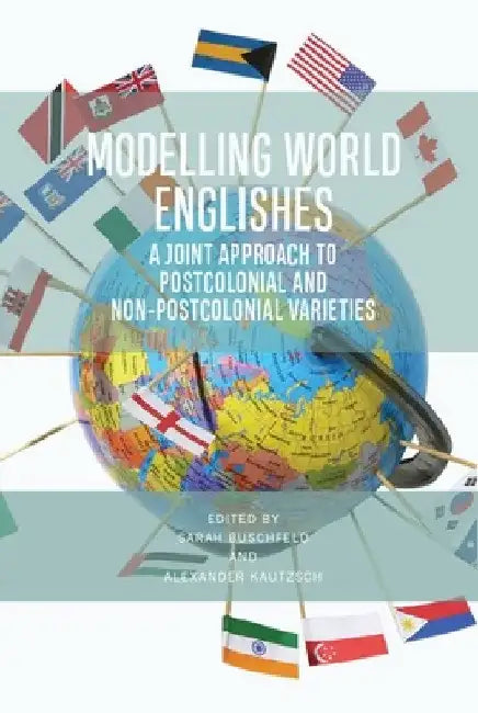 Modelling World Englishes: A Joint Approach to Postcolonial and Non-Postcolonial Varieties by Sarah Buschfeld