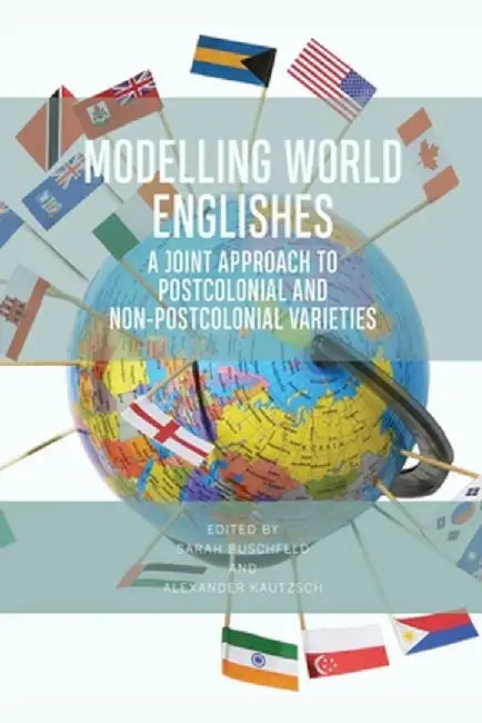 Modelling World Englishes: A Joint Approach to Postcolonial and Non-Postcolonial Varieties by Sarah Buschfeld