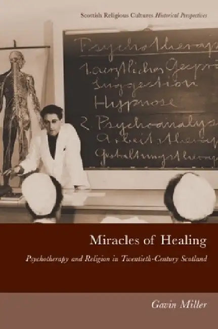 Miracles of Healing: Psychotherapy and Religion in Twentieth-Century Scotland by Gavin Miller