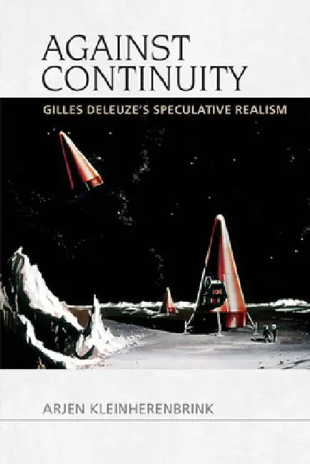 Against Continuity: Gilles Deleuze's Speculative Realism by Arjen Kleinherenbrink