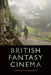 British Fantasy Cinema by Carolyn Rickards