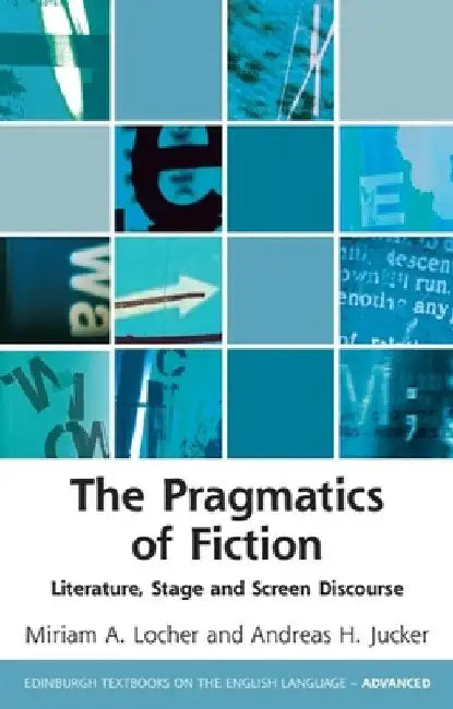The Pragmatics of Fiction: Literature, Stage and Screen Discourse by Miriam A. Locher