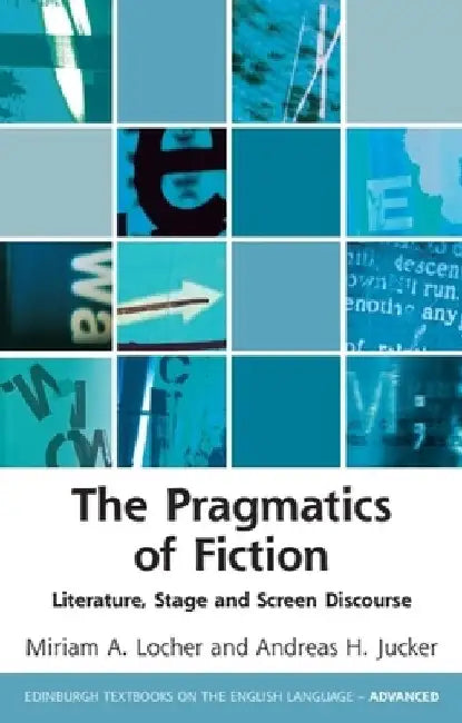 The Pragmatics of Fiction: Literature, Stage and Screen Discourse by Andreas H. Jucker