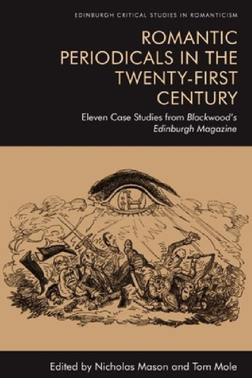 Romantic Periodicals in the Twenty-First Century: Eleven Case Studies from Blackwood's Edinburgh Magazine by Nicholas Mason, Tom Mole