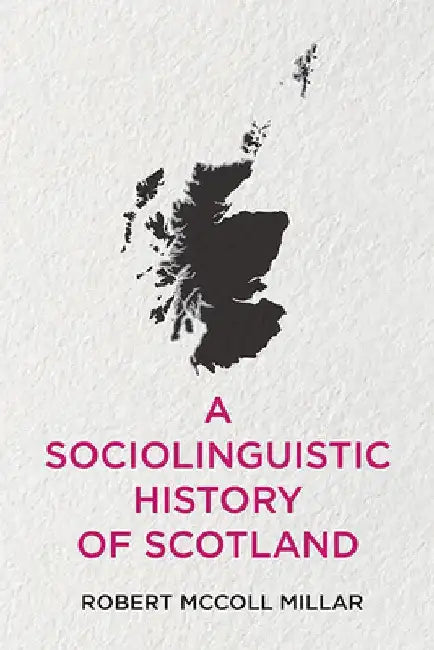 A Sociolinguistic History of Scotland by Robert McColl Millar