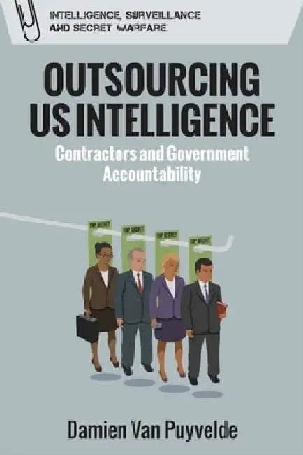 Outsourcing Us Intelligence: Contractors and Government Accountability by Damien Van Puyvelde