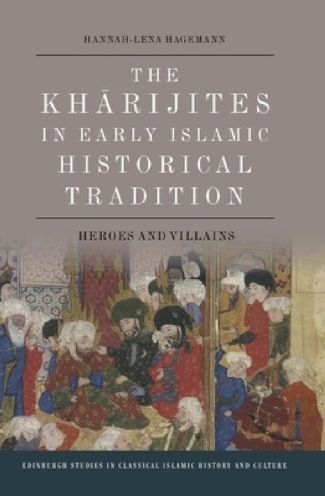 The Kharijites in Early Islamic Historical Tradition: Heroes and Villains