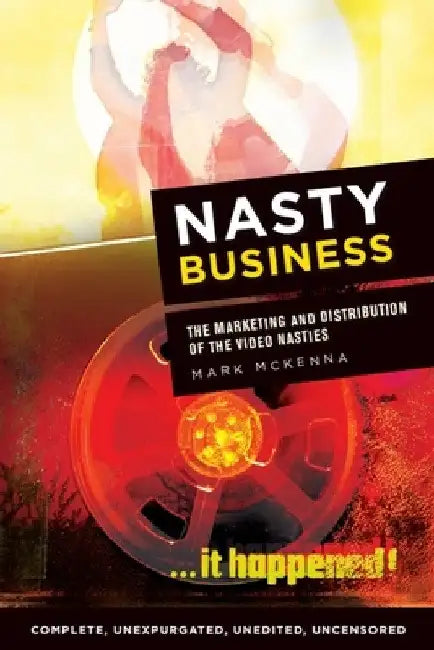 Nasty Business: The Marketing and Distribution of the Video Nasties by Mark McKenna