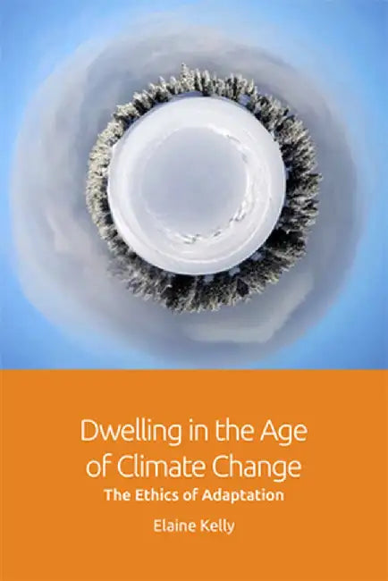 Dwelling in the Age of Climate Change by Elaine Kelly