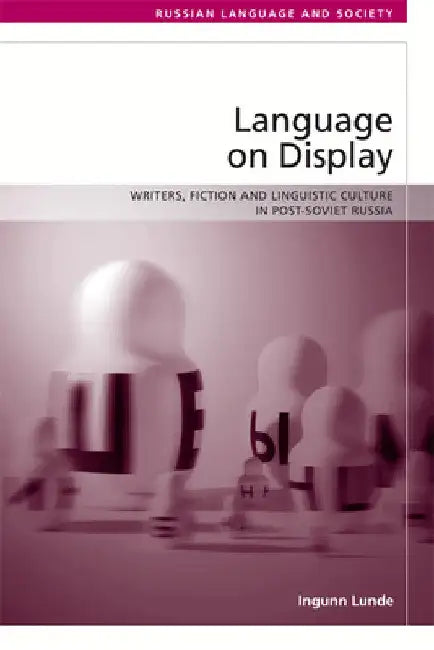 Language on Display: Writers, Fiction and Linguistic Culture in Post-Soviet Russia by Ingunn Lunde