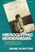 Hieroglyphic Modernisms: Writing and New Media in the Twentieth Century by Jesse Schotter
