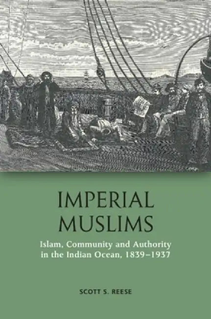 Imperial Muslims: Islam Community and Authority in the Indian Ocean 1839-1937 by Scott S. Reese