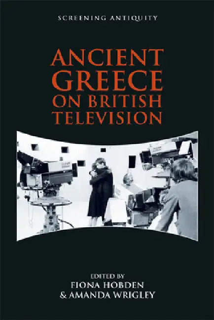 Ancient Greece on British Television by Fiona Hobden