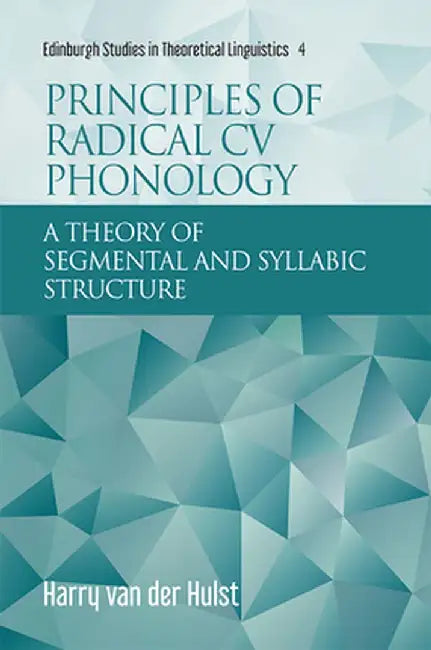 Principles of Radical CV Phonology: A Theory of Segmental and Syllabic Structure by Harry van der Hulst