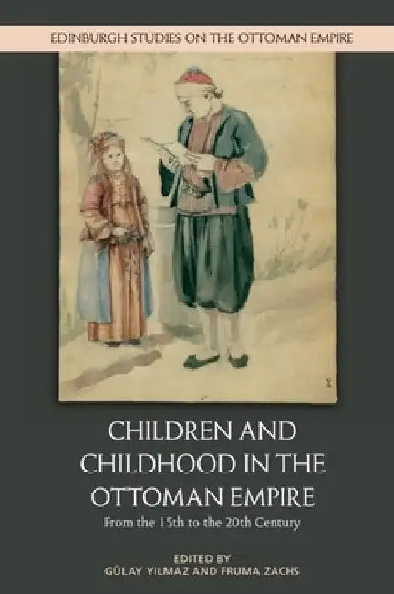 Children and Childhood in the Ottoman Empire: From the 15th to the 20th Century by Gülay Yilmaz