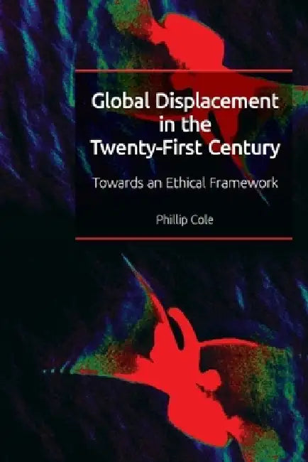 Global Displacement in the Twenty-First Century: Towards an Ethical Framework