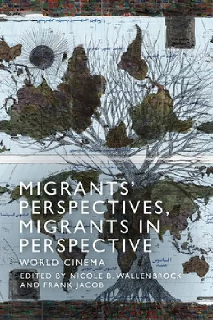 Migrants' Perspectives, Migrants in Perspective: World Cinema by Nicole Beth Wallenbrock