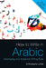 How to Write in Arabic: Developing Your Academic Writing Style by El Mustapha Lahlali