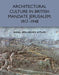 Architectural Culture in British-Mandate Jerusalem, 1917-1948 by Inbal Ben-Asher Gitler