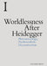 Worldlessness After Heidegger: Phenomenology, Psychoanalysis, Deconstruction by Roland Végsö