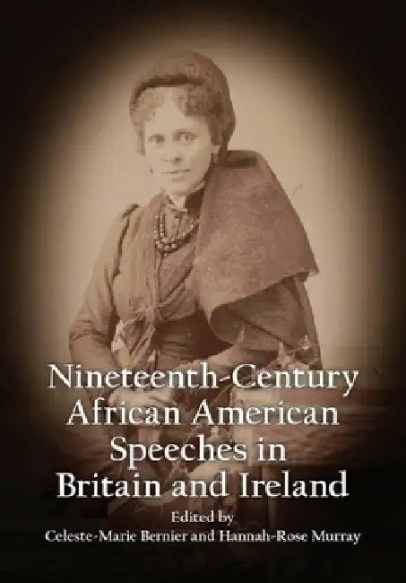 Nineteenth-Century African American Speeches in Britain and Ireland by Celeste-Marie Bernier