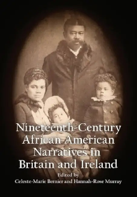 Nineteenth-Century African American Narratives in Britain and Ireland by Celeste-Marie Bernier
