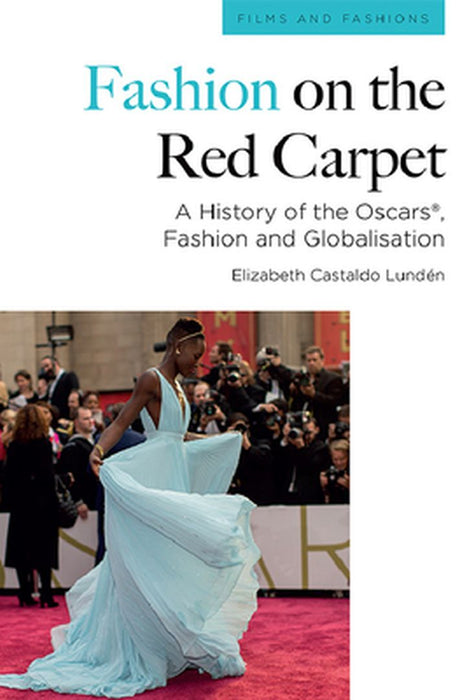 Fashion on the Red Carpet: A History of the Oscars® Fashion and Globalisation by Lundén, Elizabeth Castaldo