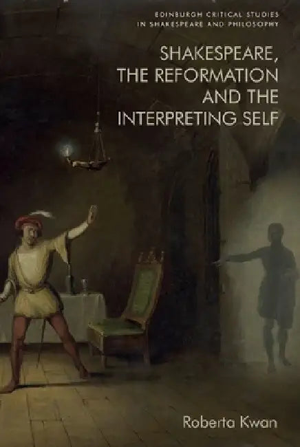 Shakespeare, the Reformation and the Interpreting Self by Roberta Kwan