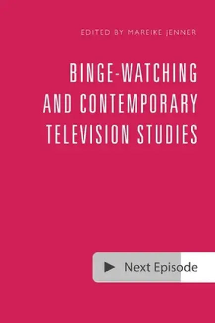 Binge-Watching and Contemporary Television Research by Mareike Jenner