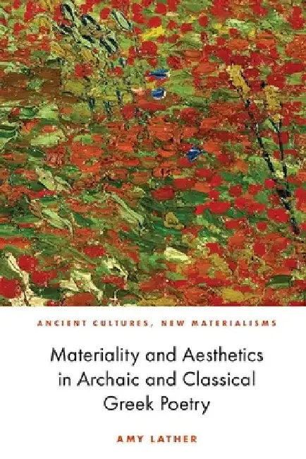 Materiality and Aesthetics in Archaic and Classical Greek Poetry by Amy Mars