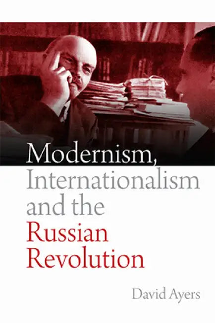 Modernism Internationalism And The Russian Revolution by David Ayers