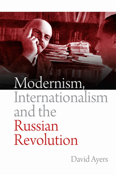 Modernism Internationalism And The Russian Revolution by David Ayers