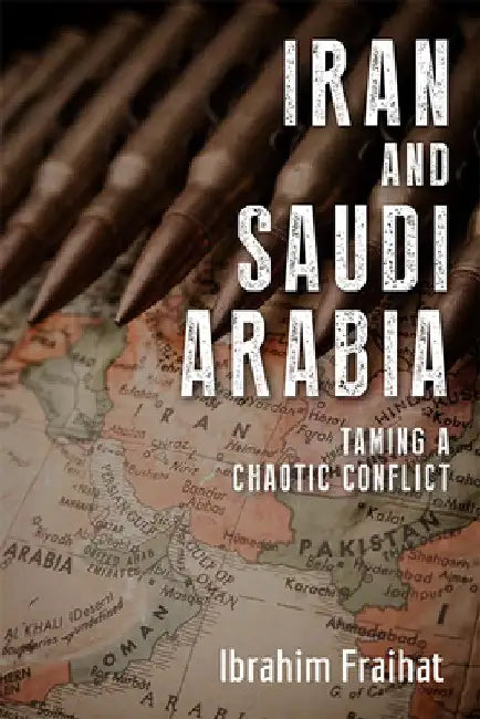 Iran and Saudi Arabia: Taming a Chaotic Conflict by Ibrahim Fraihat