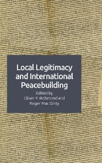 Local Legitimacy and International Peacebuilding by Richmond, Oliver P.