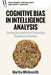 Cognitive Bias in Intelligence Analysis: Testing the Analysis of Competing Hypotheses Method by Martha Whitesmith