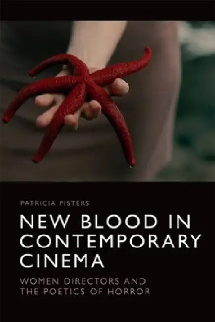 New Blood in Contemporary Cinema: Women Directors and the Poetics of Horror by Patricia Pisters